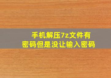 手机解压7z文件有密码但是没让输入密码