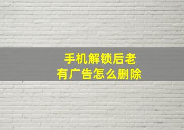 手机解锁后老有广告怎么删除