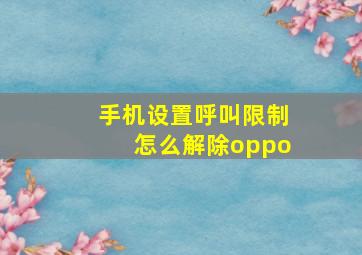 手机设置呼叫限制怎么解除oppo