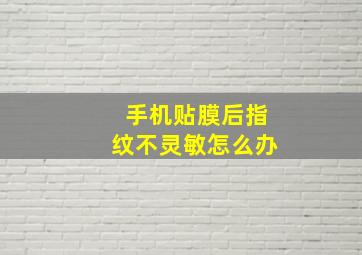 手机贴膜后指纹不灵敏怎么办