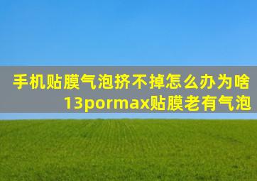 手机贴膜气泡挤不掉怎么办为啥13pormax贴膜老有气泡