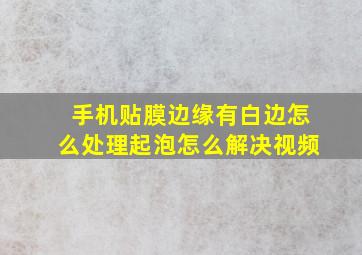 手机贴膜边缘有白边怎么处理起泡怎么解决视频