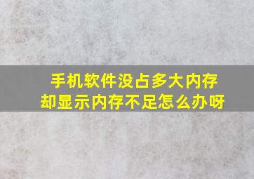 手机软件没占多大内存却显示内存不足怎么办呀