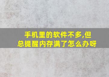 手机里的软件不多,但总提醒内存满了怎么办呀