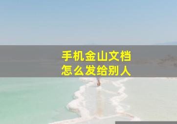 手机金山文档怎么发给别人