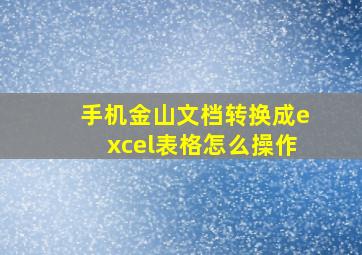 手机金山文档转换成excel表格怎么操作