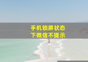 手机锁屏状态下微信不提示