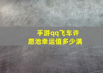 手游qq飞车许愿池幸运值多少满