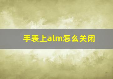 手表上alm怎么关闭