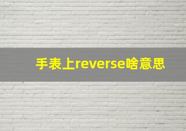 手表上reverse啥意思