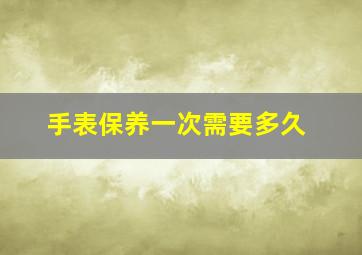 手表保养一次需要多久