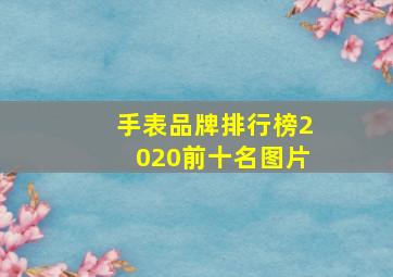 手表品牌排行榜2020前十名图片