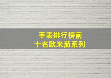 手表排行榜前十名欧米茄系列