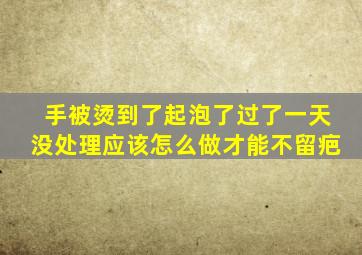 手被烫到了起泡了过了一天没处理应该怎么做才能不留疤