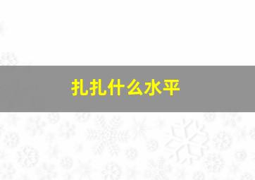 扎扎什么水平