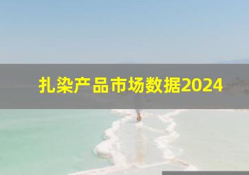 扎染产品市场数据2024