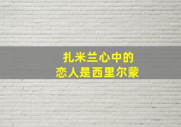 扎米兰心中的恋人是西里尔蒙