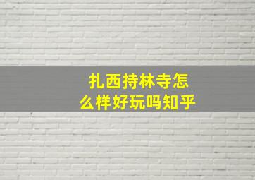 扎西持林寺怎么样好玩吗知乎