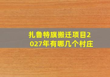 扎鲁特旗搬迁项目2027年有哪几个村庄