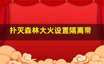 扑灭森林大火设置隔离带