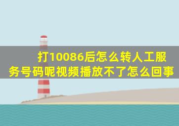 打10086后怎么转人工服务号码呢视频播放不了怎么回事