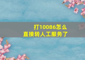 打10086怎么直接转人工服务了