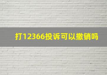 打12366投诉可以撤销吗