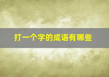 打一个字的成语有哪些