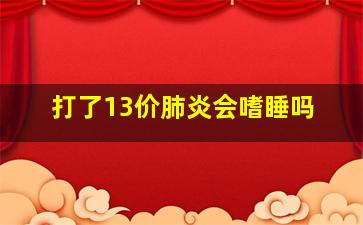 打了13价肺炎会嗜睡吗