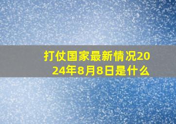 打仗国家最新情况2024年8月8日是什么