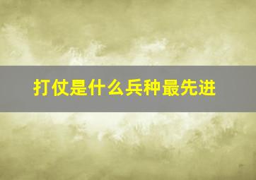 打仗是什么兵种最先进