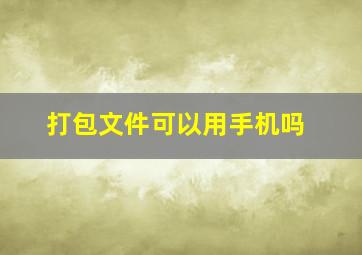 打包文件可以用手机吗