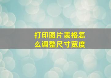 打印图片表格怎么调整尺寸宽度