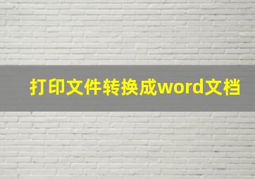 打印文件转换成word文档