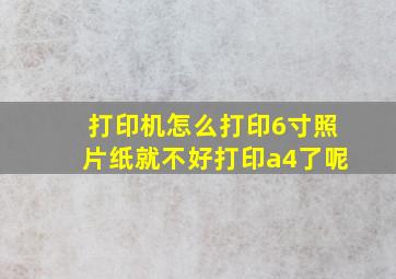 打印机怎么打印6寸照片纸就不好打印a4了呢