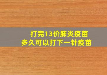 打完13价肺炎疫苗多久可以打下一针疫苗