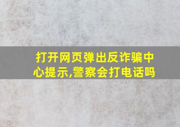 打开网页弹出反诈骗中心提示,警察会打电话吗