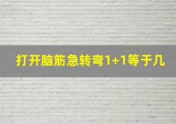 打开脑筋急转弯1+1等于几