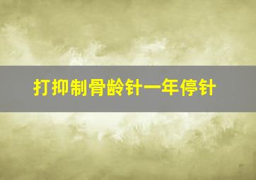 打抑制骨龄针一年停针