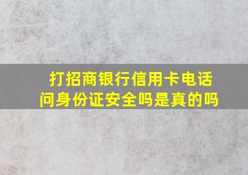 打招商银行信用卡电话问身份证安全吗是真的吗