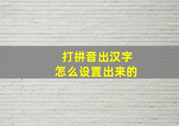 打拼音出汉字怎么设置出来的