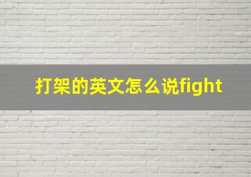 打架的英文怎么说fight