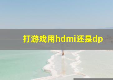 打游戏用hdmi还是dp