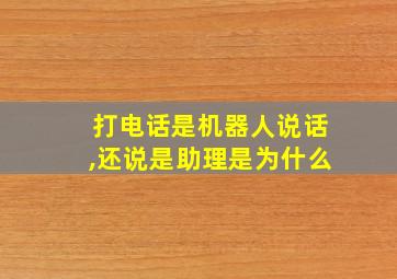 打电话是机器人说话,还说是助理是为什么