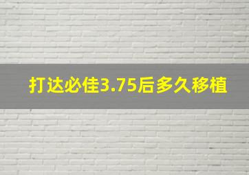 打达必佳3.75后多久移植