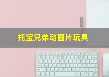 托宝兄弟动画片玩具