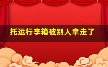 托运行李箱被别人拿走了