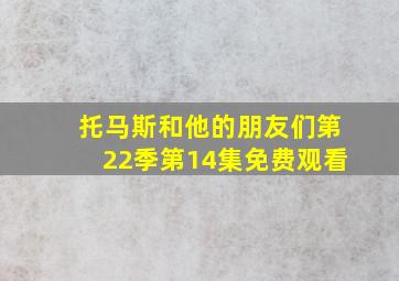 托马斯和他的朋友们第22季第14集免费观看