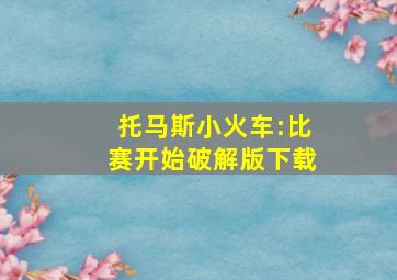 托马斯小火车:比赛开始破解版下载