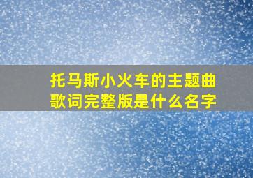 托马斯小火车的主题曲歌词完整版是什么名字